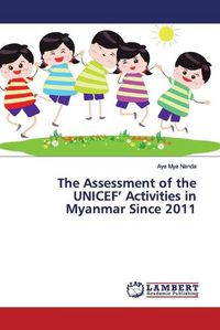 Cover image for The Assessment of the UNICEF' Activities in Myanmar Since 2011