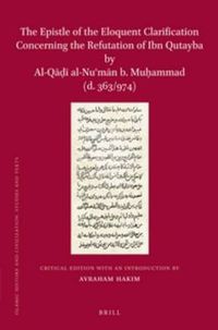 Cover image for The Epistle of the Eloquent Clarification Concerning the Refutation of Ibn Qutayba by Al-Qadi al-Nu'man b. Muhammad (d. 363/974): Critical Edition with an Introduction