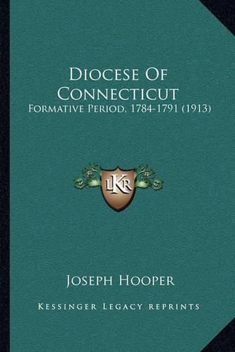 Cover image for Diocese of Connecticut: Formative Period, 1784-1791 (1913)