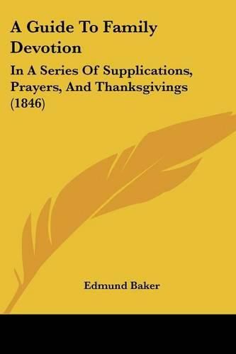 Cover image for A Guide to Family Devotion: In a Series of Supplications, Prayers, and Thanksgivings (1846)