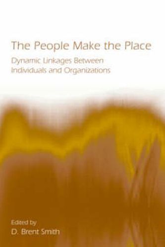 Cover image for The People Make the Place: Dynamic Linkages Between Individuals and Organizations