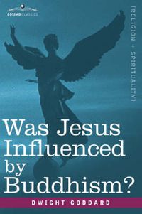 Cover image for Was Jesus Influenced by Buddhism? a Comparative Study of the Lives and Thoughts of Gautama and Jesus