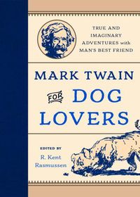 Cover image for Mark Twain for Dog Lovers: True and Imaginary Adventures with Man's Best Friend