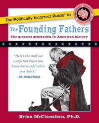 Cover image for The Politically Incorrect Guide to the Founding Fathers