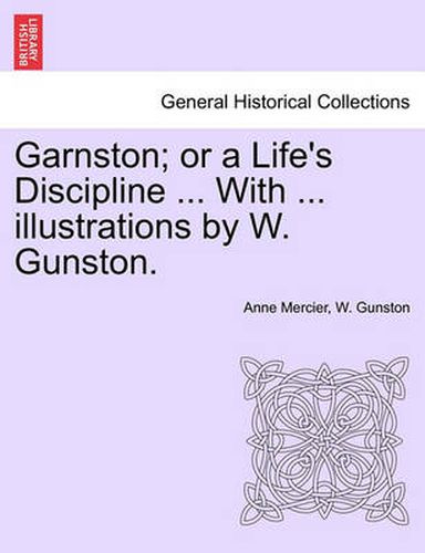 Garnston; Or a Life's Discipline ... with ... Illustrations by W. Gunston.