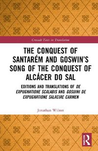 Cover image for The Conquest of Santarem and Goswin's Song of the Conquest of Alcacer do Sal: Editions and Translations of De expugnatione Scalabis and Gosuini de expugnatione Salaciae carmen
