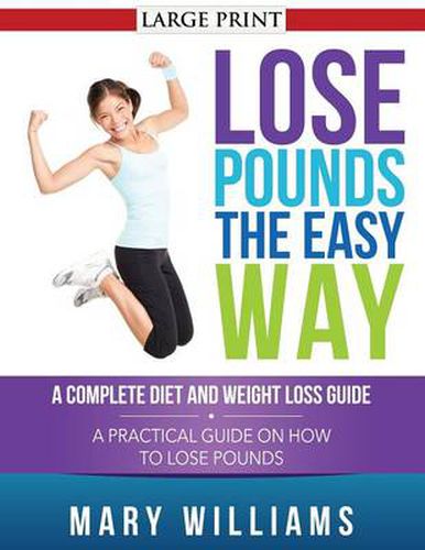 Cover image for Lose Pounds the Easy Way: A Complete Diet and Weight Loss Guide: A Practical Guide on How to Lose Pounds