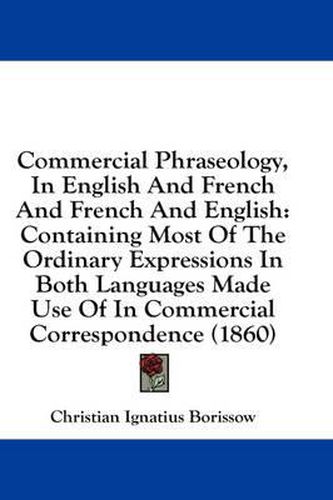 Cover image for Commercial Phraseology, in English and French and French and English: Containing Most of the Ordinary Expressions in Both Languages Made Use of in Commercial Correspondence (1860)