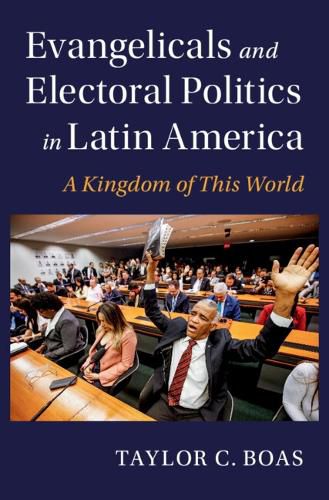 Cover image for Evangelicals and Electoral Politics in Latin America: A Kingdom of This World