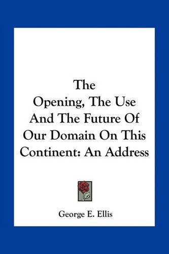 The Opening, the Use and the Future of Our Domain on This Continent: An Address