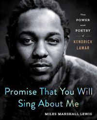 Cover image for Promise That You Will Sing About Me: The Power and Poetry of Kendrick Lamar