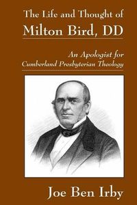 Cover image for The Life and Thought of Milton Bird, DD: An Apologist for Cumberland Presbyterian Theology