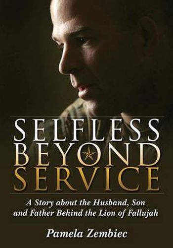 Cover image for Selfless Beyond Service: A Story about the Husband, Son and Father Behind the Lion of Fallujah