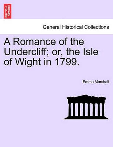 Cover image for A Romance of the Undercliff; Or, the Isle of Wight in 1799.