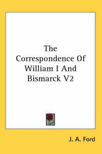 Cover image for The Correspondence Of William I And Bismarck V2