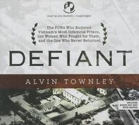 Cover image for Defiant: The POWs Who Endured Vietnam's Most Infamous Prison, the Women Who Fought for Them, and the One Who Never Returned
