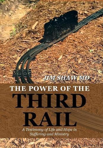 The Power of the Third Rail: A Testimony of Life and Hope in Suffering and Ministry