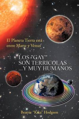 Cover image for Los ''Gay'' Son Terricolas...y Muy Humanos: El Planeta Tierra Esta Entre Marte y Venus