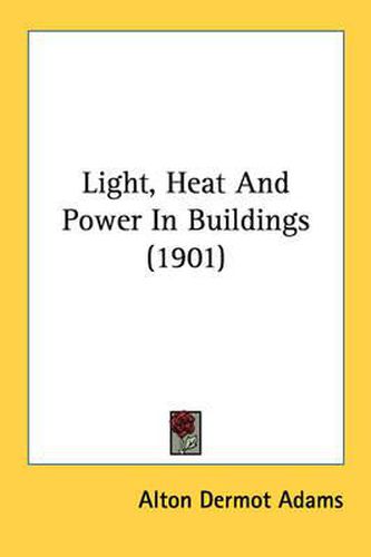 Cover image for Light, Heat and Power in Buildings (1901)