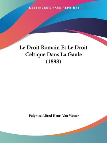 Cover image for Le Droit Romain Et Le Droit Celtique Dans La Gaule (1898)