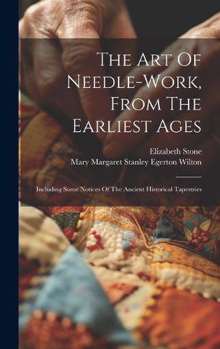 Cover image for The Art Of Needle-work, From The Earliest Ages