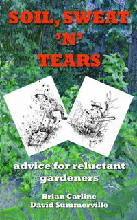 Cover image for Soil Sweat 'n' Tears: Advice for Reluctant Gardeners