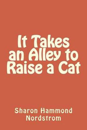 Cover image for It Takes an Alley to Raise a Cat: A tale of two cats and their forever families