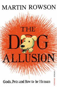 Cover image for The Dog Allusion: Pets, Gods and How to be Human