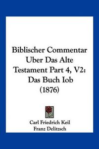 Cover image for Biblischer Commentar Uber Das Alte Testament Part 4, V2: Das Buch Iob (1876)