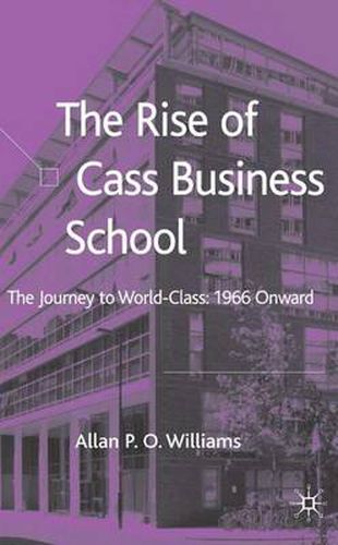 Cover image for The Rise of Cass Business School: The Journey to World-Class: 1966 Onwards