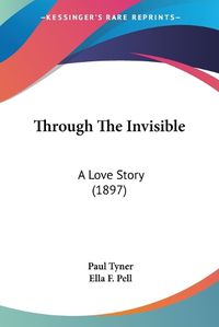 Cover image for Through the Invisible: A Love Story (1897)