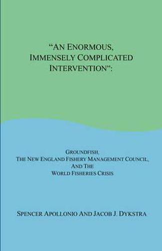 An Enormous, Immensely Complicated Intervention: Groundfish, the New England Fishery Management Council, and the World Fisheries Crisis