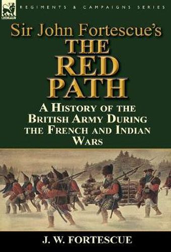 Sir John Fortescue's 'The Red Path': A History of the British Army During the French and Indian Wars