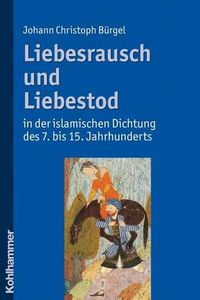 Cover image for Liebesrausch Und Liebestod in Der Islamischen Dichtung Des 7. Bis 15. Jahrhunderts