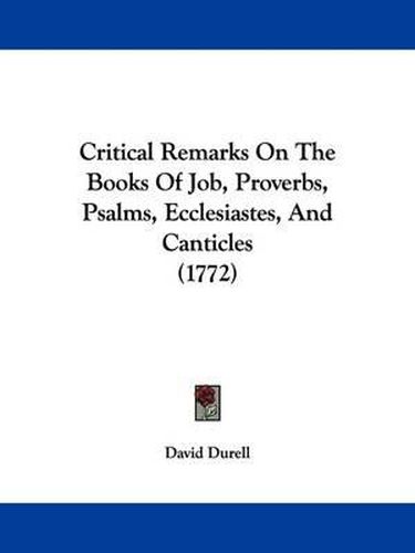 Cover image for Critical Remarks on the Books of Job, Proverbs, Psalms, Ecclesiastes, and Canticles (1772)