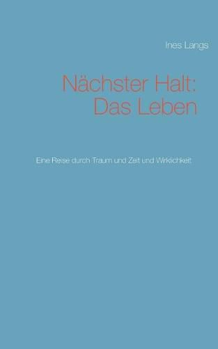 Cover image for Nachster Halt: Das Leben: Eine Reise durch Traum und Zeit und Wirklichkeit