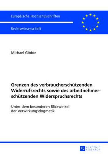 Cover image for Grenzen Des Verbraucherschuetzenden Widerrufsrechts Sowie Des Arbeitnehmerschuetzenden Widerspruchsrechts: Unter Dem Besonderen Blickwinkel Der Verwirkungsdogmatik