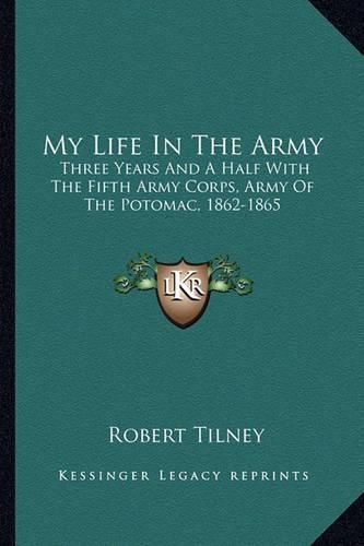 Cover image for My Life in the Army: Three Years and a Half with the Fifth Army Corps, Army of the Potomac, 1862-1865