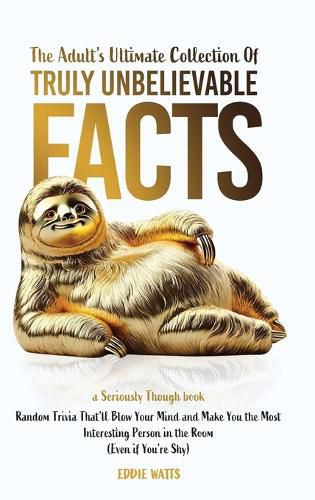 Cover image for The Adult's Ultimate Collection of Truly Unbelievable Facts