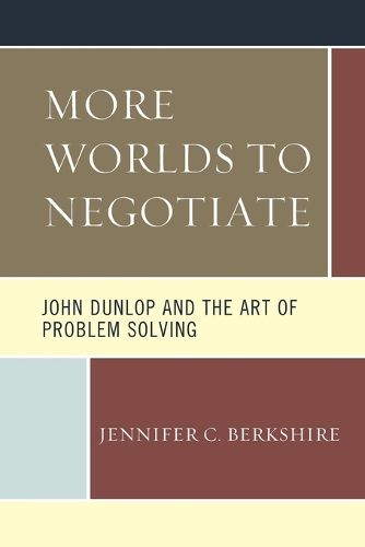 Cover image for More Worlds to Negotiate: John Dunlop and the Art of Problem Solving