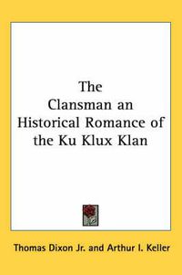 Cover image for The Clansman an Historical Romance of the Ku Klux Klan