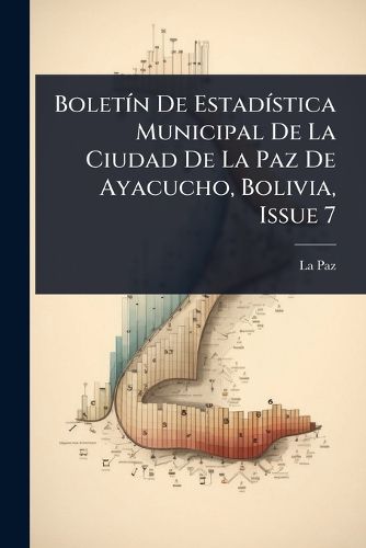 Cover image for BoletA-n De EstadA-stica Municipal De La Ciudad De La Paz De Ayacucho, Bolivia, Issue 7
