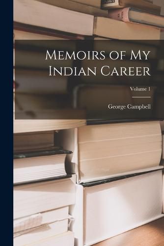 Memoirs of My Indian Career; Volume 1