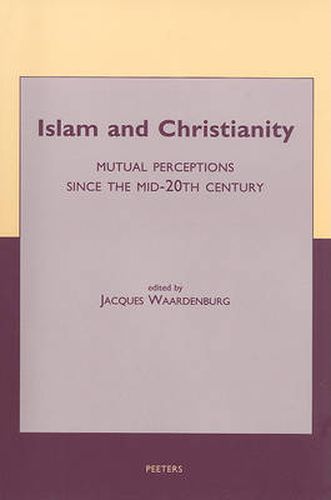 Cover image for Islam and Christianity. Mutual Perceptions Since the Mid-20th Century