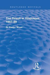 Cover image for The Revolt in Hindustan 1857-59: With Eight Illustrations and Five Maps