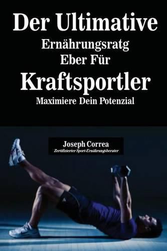 Der Ultimative Ernahrungsratgeber Fur Kraftsportler: Maximiere Dein Potenzial