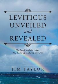 Cover image for Leviticus Unveiled and Revealed: The Lamb and the Altar - The Lamb of God and the Cross