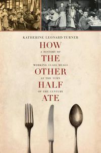 Cover image for How the Other Half Ate: A History of Working-Class Meals at the Turn of the Century