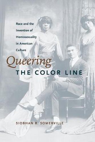 Cover image for Queering the Color Line: Race and the Invention of Homosexuality in American Culture