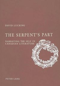 Cover image for The Serpent's Part: Narrating the Self in Canadian Literature